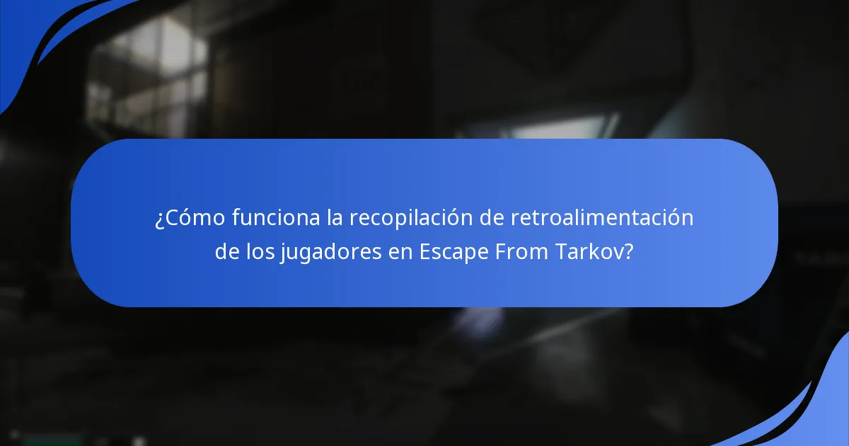 ¿Cómo funciona la recopilación de retroalimentación de los jugadores en Escape From Tarkov?