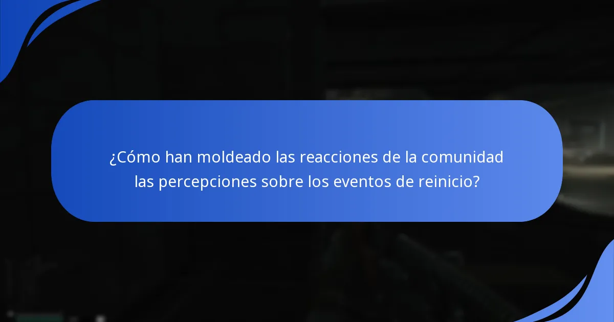 ¿Cómo han moldeado las reacciones de la comunidad las percepciones sobre los eventos de reinicio?