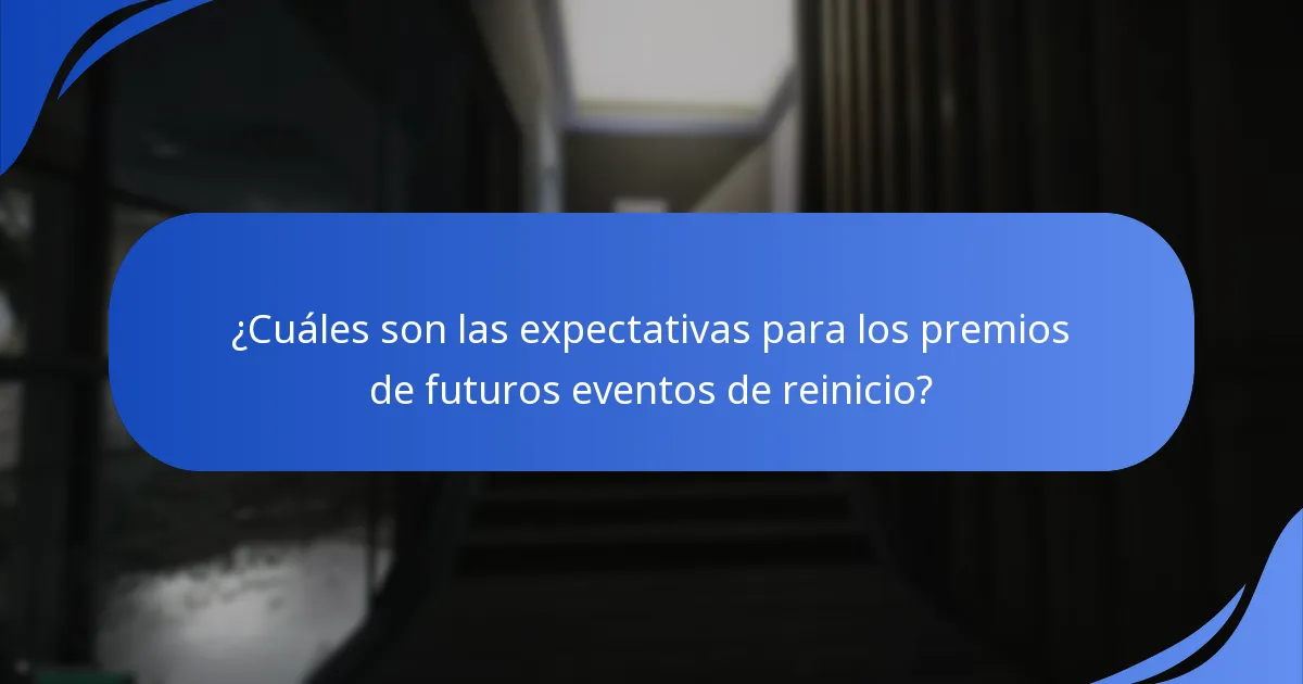 ¿Cuáles son las expectativas para los premios de futuros eventos de reinicio?