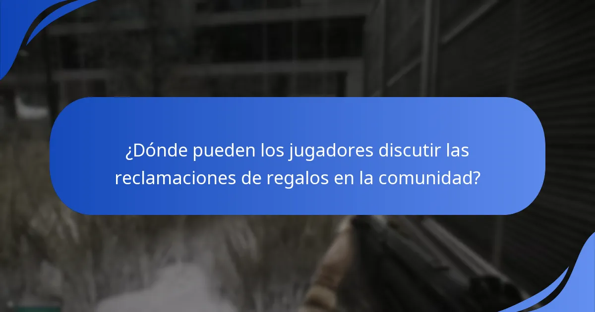 ¿Dónde pueden los jugadores discutir las reclamaciones de regalos en la comunidad?