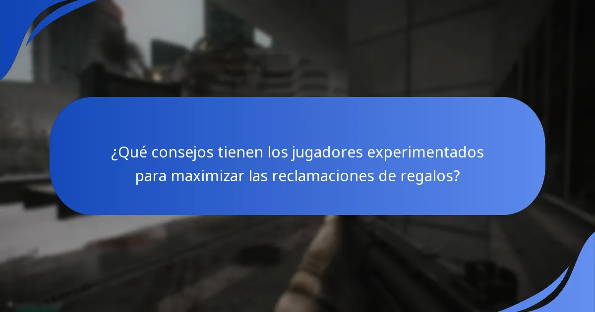 ¿Qué consejos tienen los jugadores experimentados para maximizar las reclamaciones de regalos?